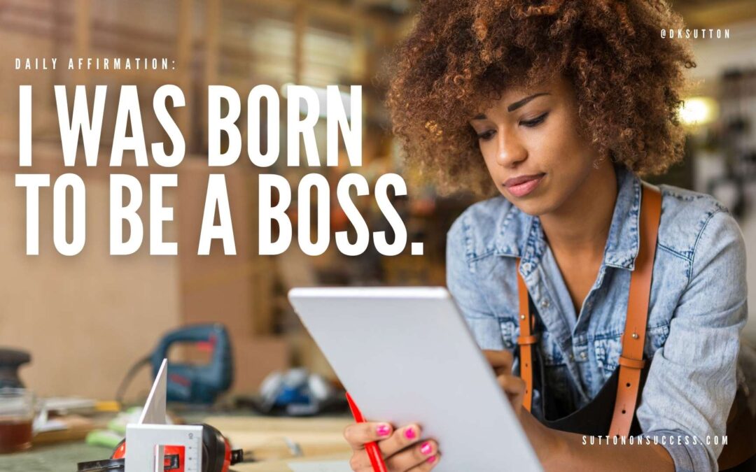 I was born to be a boss.